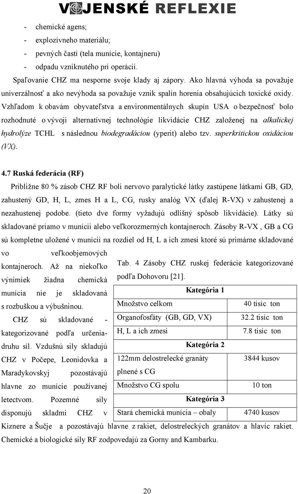 Vzhľadom k obavám obyvateľstva a environmentálnych skupín USA o bezpečnosť bolo rozhodnuté o vývoji alternatívnej technológie likvidácie CHZ založenej na alkalickej hydrolýze TCHL s následnou