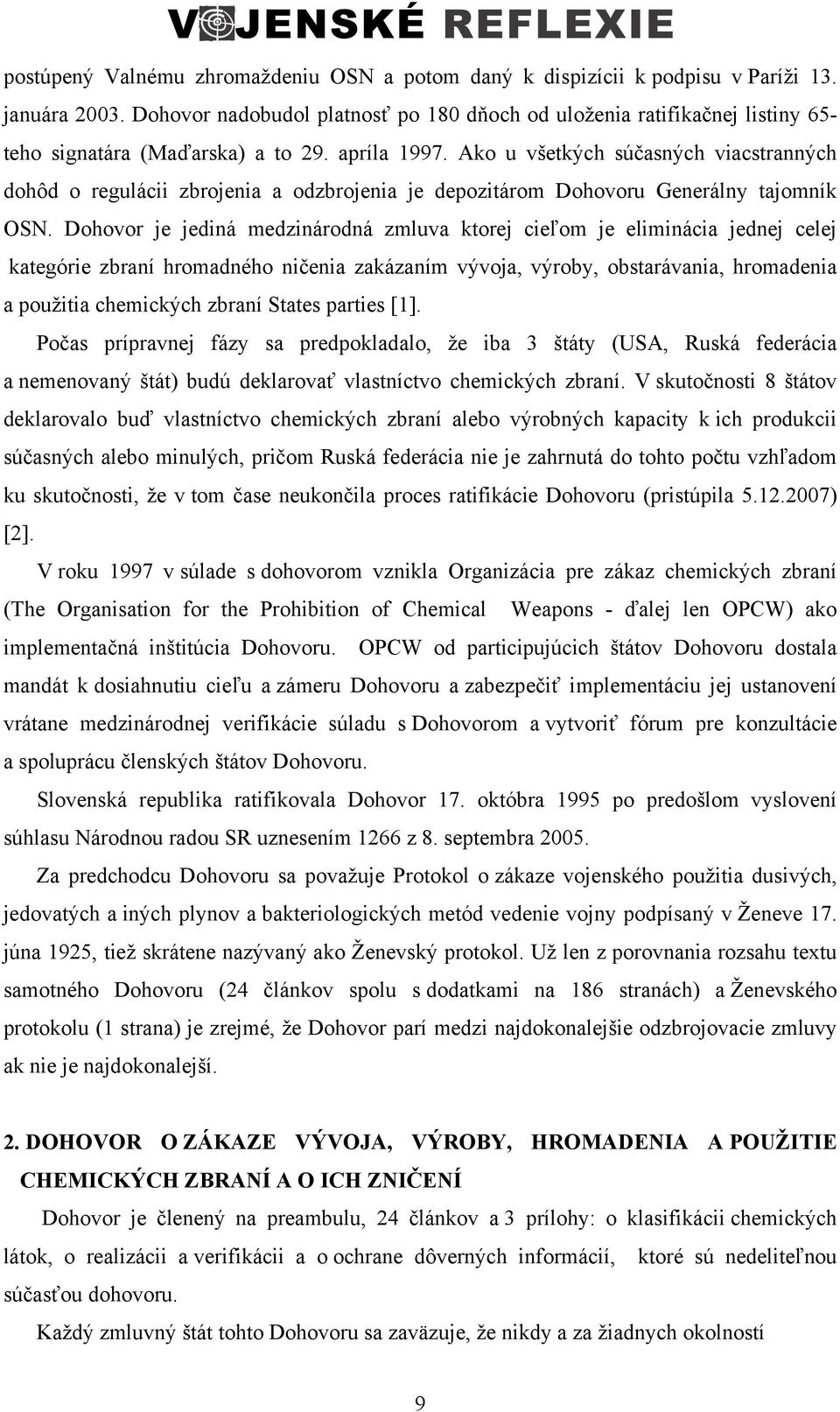 Ako u všetkých súčasných viacstranných dohôd o regulácii zbrojenia a odzbrojenia je depozitárom Dohovoru Generálny tajomník OSN.