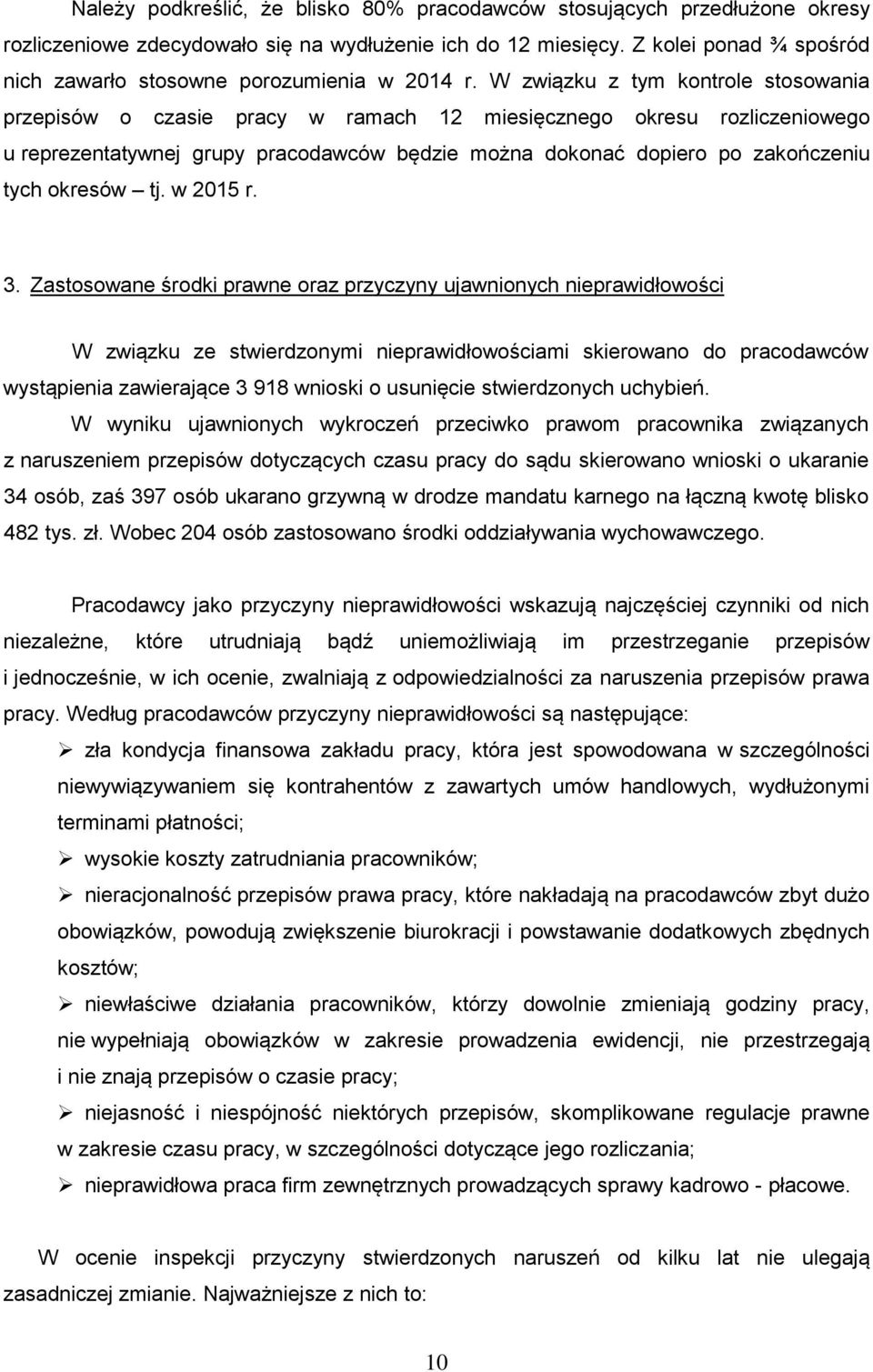 W związku z tym kontrole stosowania przepisów o czasie pracy w ramach 12 miesięcznego okresu rozliczeniowego u reprezentatywnej grupy pracodawców będzie można dokonać dopiero po zakończeniu tych
