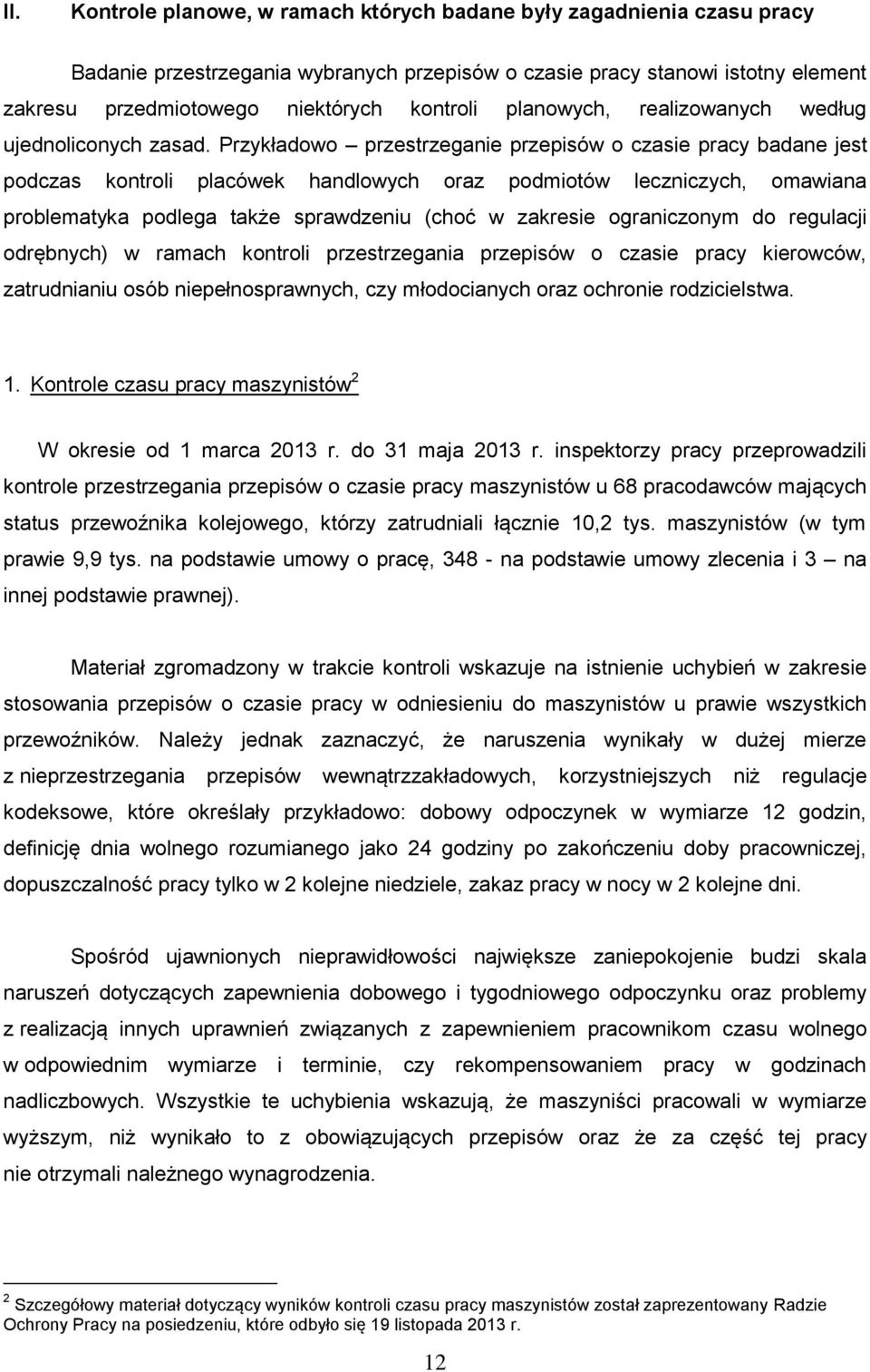 Przykładowo przestrzeganie przepisów o czasie pracy badane jest podczas kontroli placówek handlowych oraz podmiotów leczniczych, omawiana problematyka podlega także sprawdzeniu (choć w zakresie