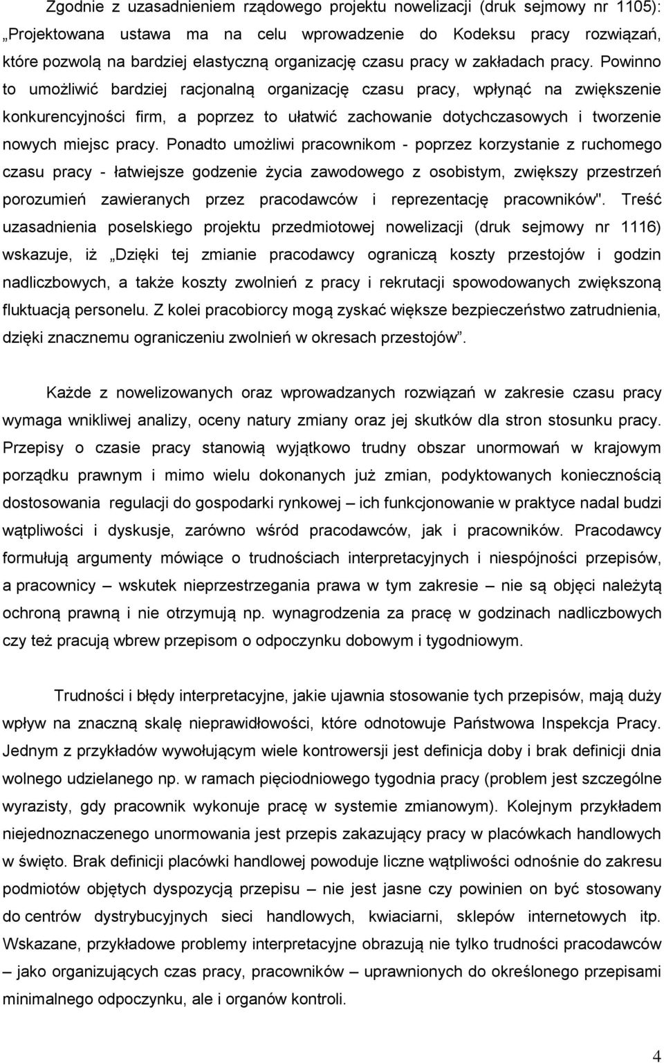 Powinno to umożliwić bardziej racjonalną organizację czasu pracy, wpłynąć na zwiększenie konkurencyjności firm, a poprzez to ułatwić zachowanie dotychczasowych i tworzenie nowych miejsc pracy.
