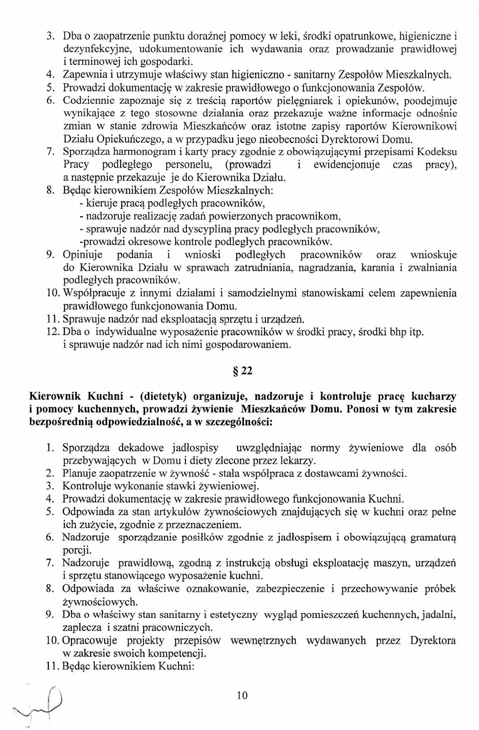 Codziennie zapoznaje się z treścią raportów pieęgniarek i opiekunów, poodejmuje wynikające z tego stosowne działania oraz przekazuje ważne informacje odnośnie zmian w stanie zdrowia Mieszkańców oraz