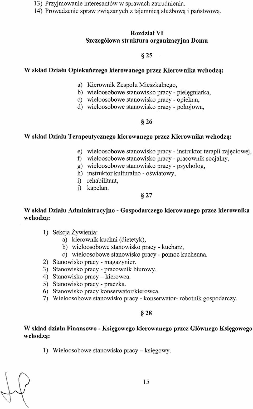 pieęgniarka, c) wieoosobowe stanowisko pracy - opiekun, d) wieoosobowe stanowisko pracy - pokojowa, 26 W skład Działu Terapeutycznego kierowanego przez Kierownika wchodzą: e) wieoosobowe stanowisko