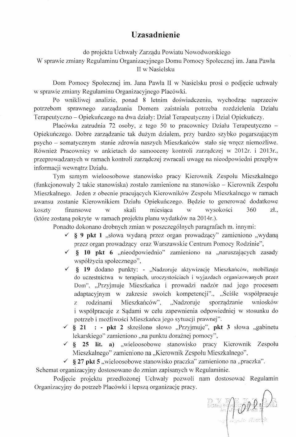 Po wnikiwej anaizie, ponad 8 etnim doświadczeniu, wychodząc naprzeciw potrzebom sprawnego zarządzania Domem zaistniała potrzeba rozdzieenia Działu Terapeutyczno - Opiekuńczego na dwa działy: Dział