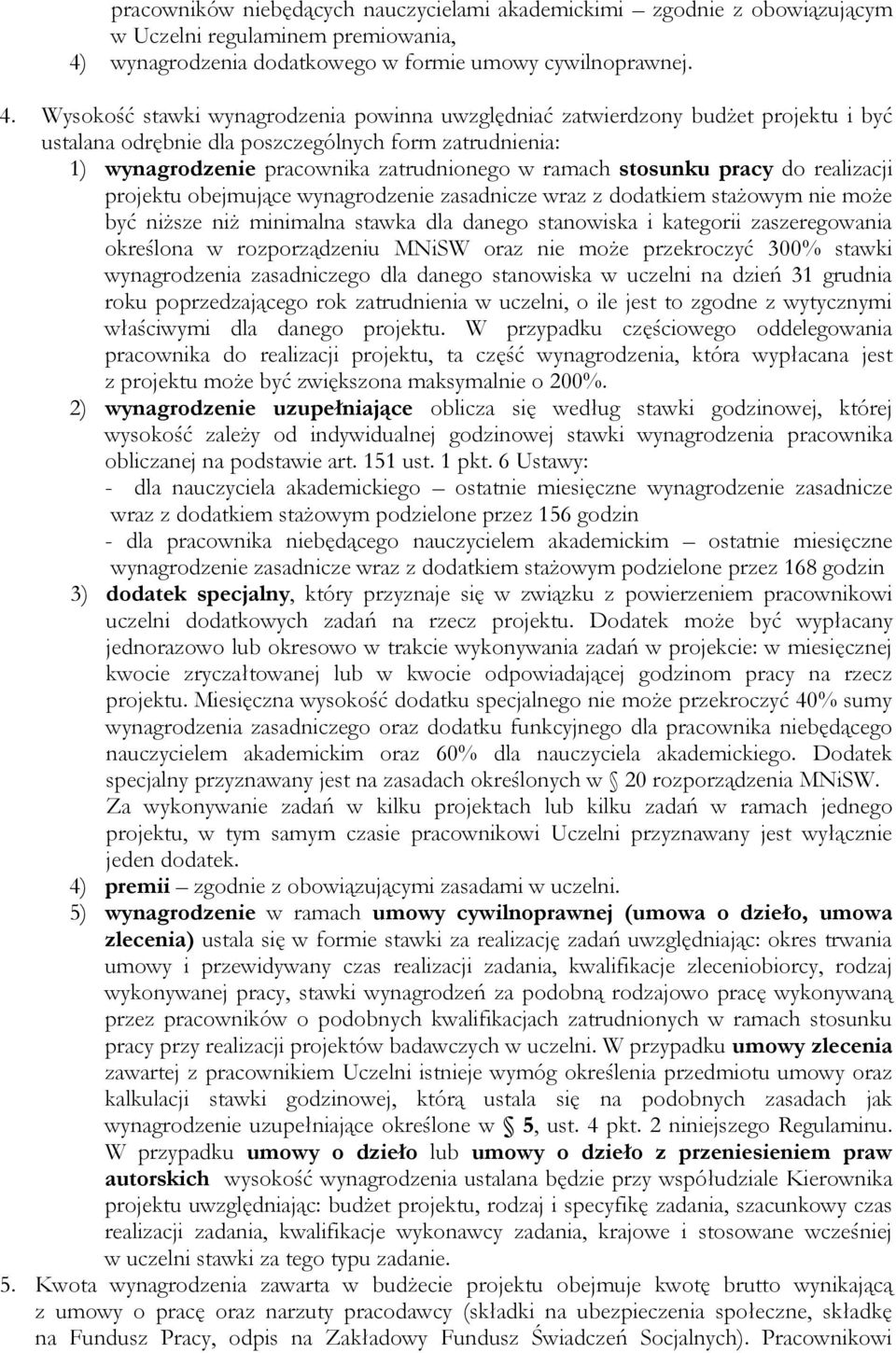 Wysokość stawki wynagrodzenia powinna uwzględniać zatwierdzony budżet projektu i być ustalana odrębnie dla poszczególnych form zatrudnienia: 1) wynagrodzenie pracownika zatrudnionego w ramach