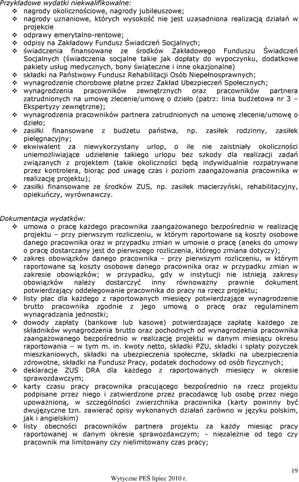 wypoczynku, dodatkowe pakiety usług medycznych, bony świąteczne i inne okazjonalne) składki na Państwowy Fundusz Rehabilitacji Osób Niepełnosprawnych; wynagrodzenie chorobowe płatne przez Zakład