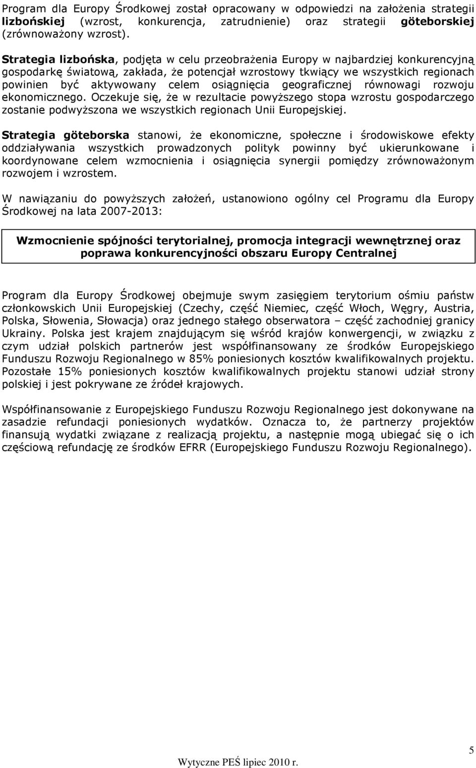 osiągnięcia geograficznej równowagi rozwoju ekonomicznego. Oczekuje się, Ŝe w rezultacie powyŝszego stopa wzrostu gospodarczego zostanie podwyŝszona we wszystkich regionach Unii Europejskiej.