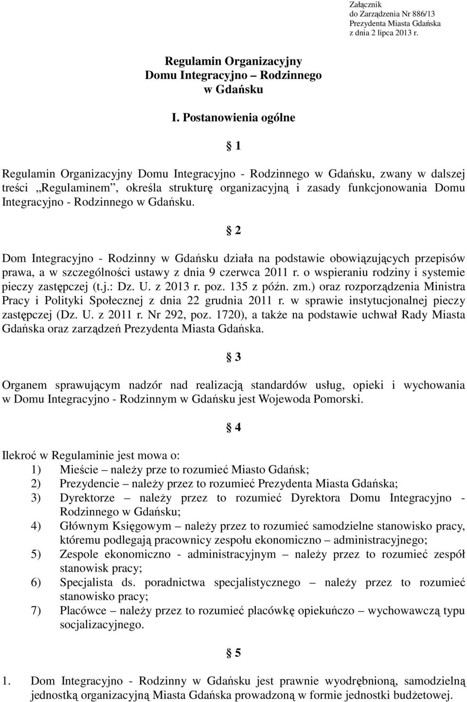 - Rodzinnego w Gdańsku. 2 Dom Integracyjno - Rodzinny w Gdańsku działa na podstawie obowiązujących przepisów prawa, a w szczególności ustawy z dnia 9 czerwca 2011 r.