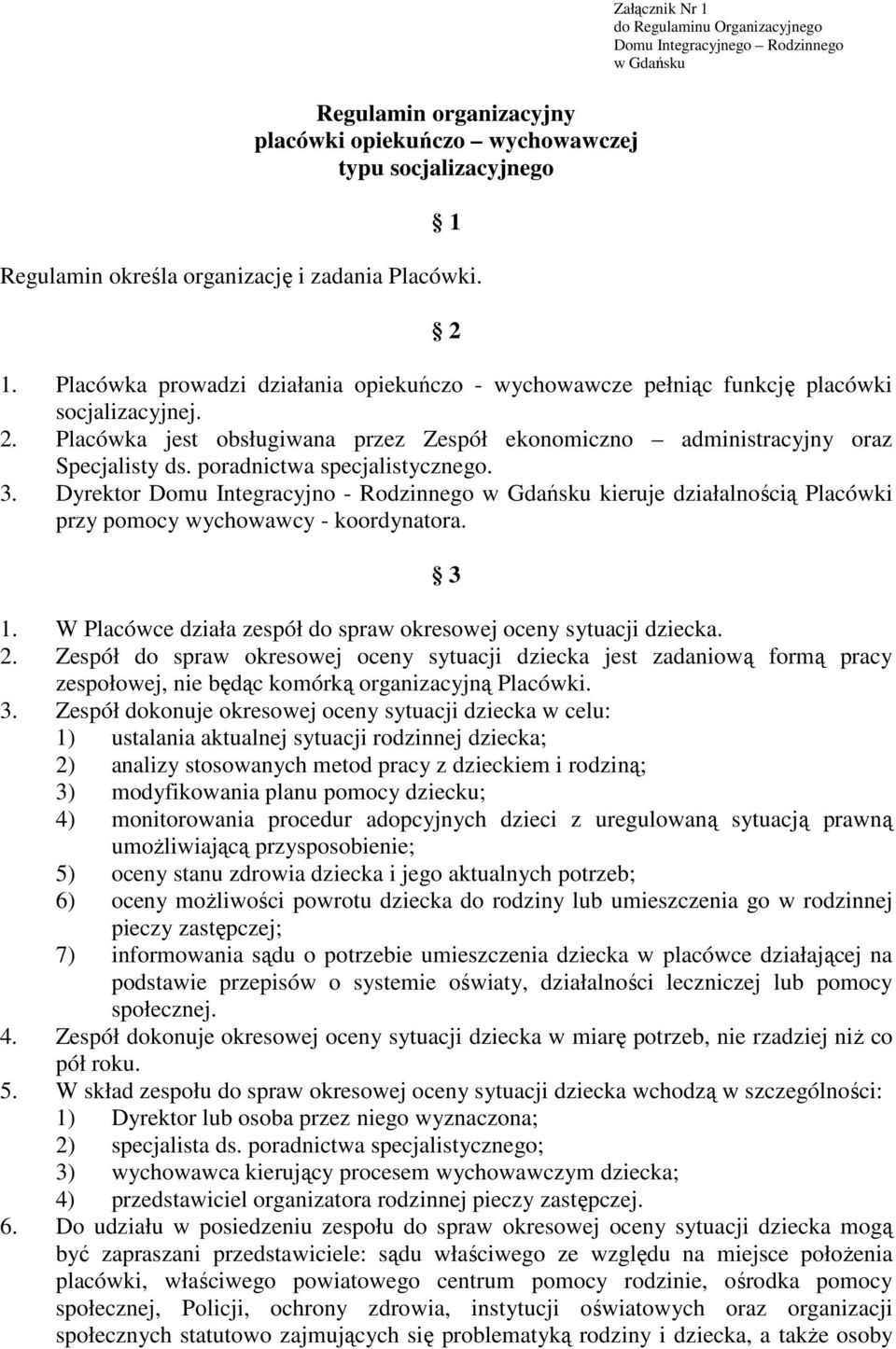 Placówka jest obsługiwana przez Zespół ekonomiczno administracyjny oraz Specjalisty ds. poradnictwa specjalistycznego. 3.