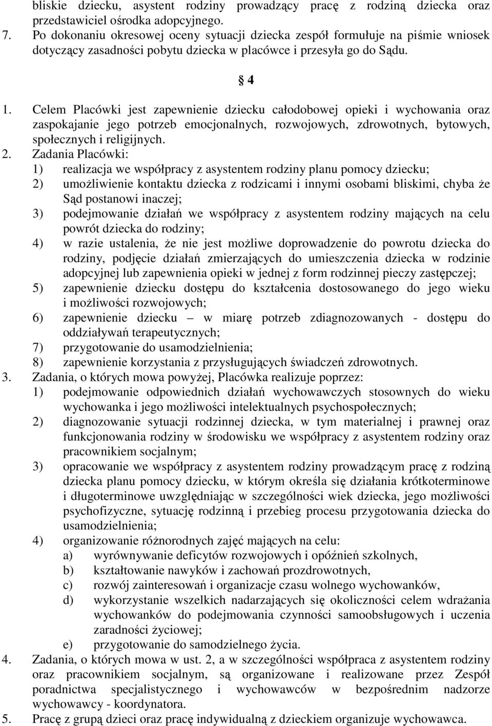 Celem Placówki jest zapewnienie dziecku całodobowej opieki i wychowania oraz zaspokajanie jego potrzeb emocjonalnych, rozwojowych, zdrowotnych, bytowych, społecznych i religijnych. 2.