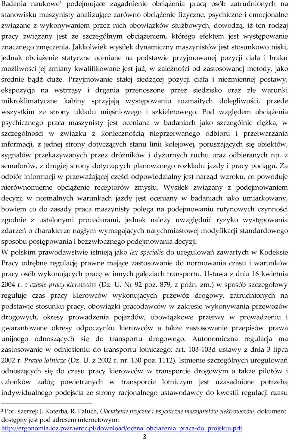 Jakkolwiek wysiłek dynamiczny maszynistów jest stosunkowo niski, jednak obciążenie statyczne oceniane na podstawie przyjmowanej pozycji ciała i braku możliwości jej zmiany kwalifikowane jest już, w