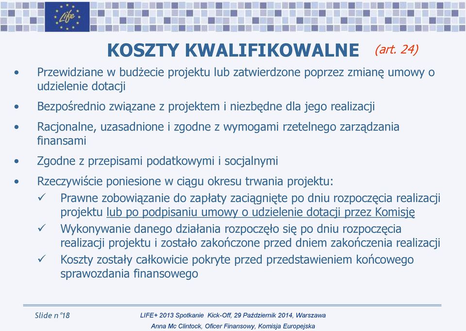 zgodne z wymogami rzetelnego zarządzania finansami Zgodne z przepisami podatkowymi i socjalnymi Rzeczywiście poniesione w ciągu okresu trwania projektu: Prawne zobowiązanie do zapłaty