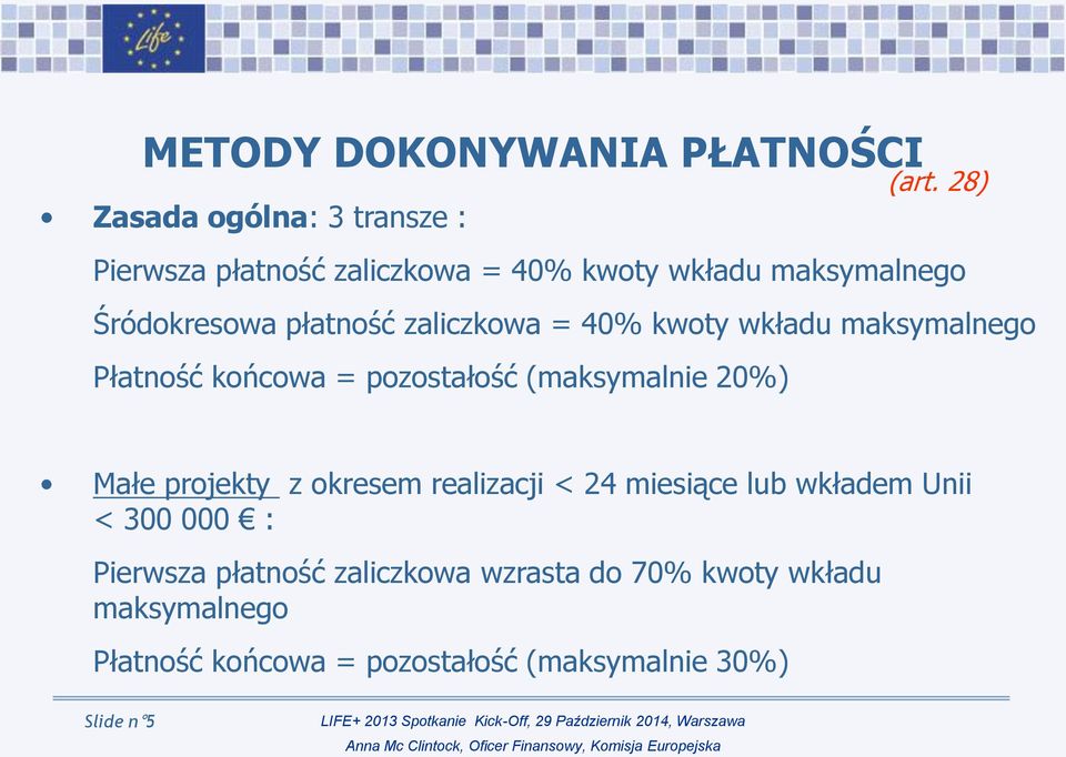 płatność zaliczkowa = 40% kwoty wkładu maksymalnego Płatność końcowa = pozostałość (maksymalnie 20%) Małe