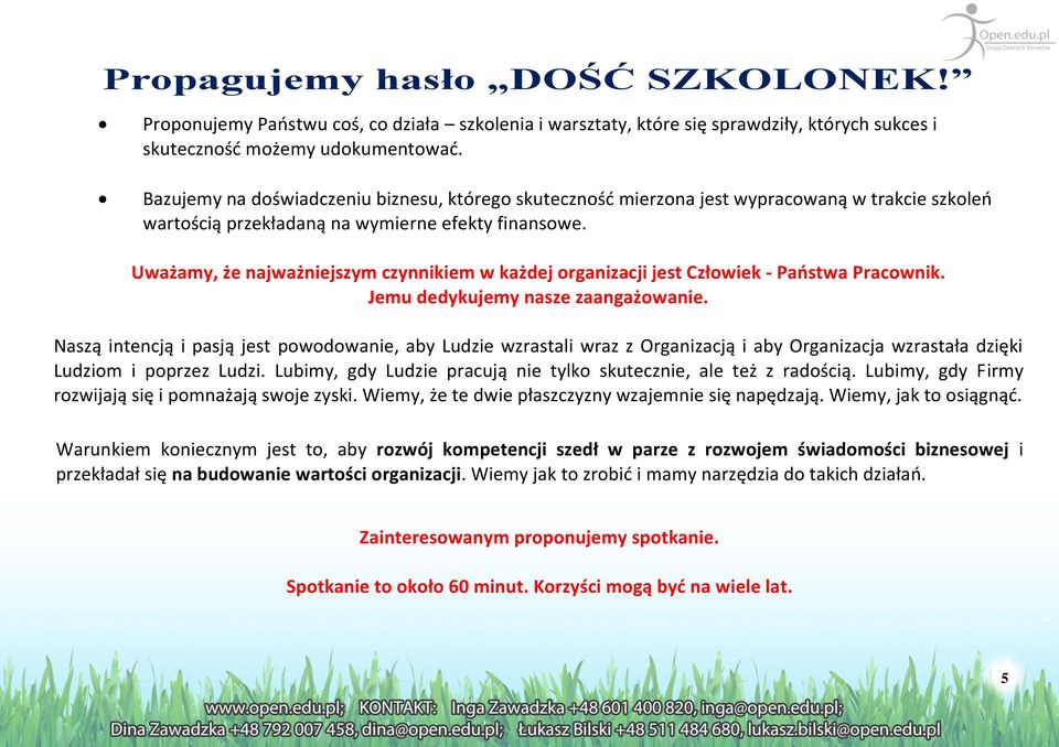 Uważamy, że najważniejszym czynnikiem w każdej organizacji jest Człowiek - Państwa Pracownik. Jemu dedykujemy nasze zaangażowanie.