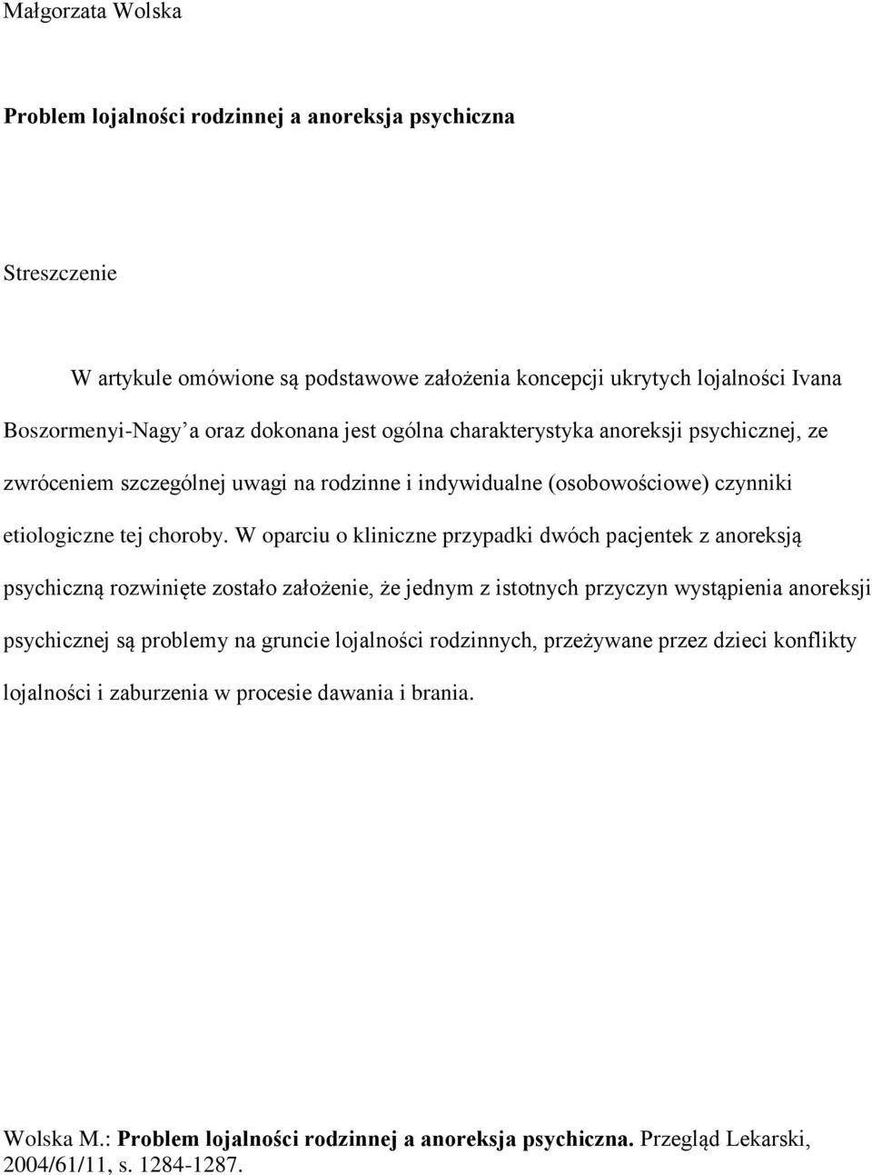 W oparciu o kliniczne przypadki dwóch pacjentek z anoreksją psychiczną rozwinięte zostało założenie, że jednym z istotnych przyczyn wystąpienia anoreksji psychicznej są problemy na gruncie