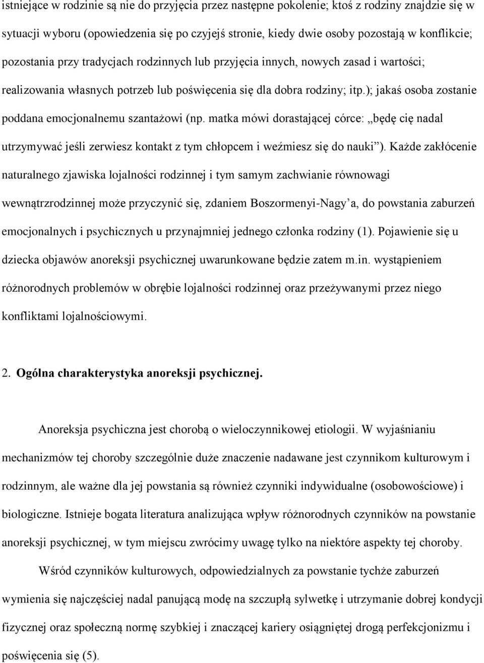 ); jakaś osoba zostanie poddana emocjonalnemu szantażowi (np. matka mówi dorastającej córce: będę cię nadal utrzymywać jeśli zerwiesz kontakt z tym chłopcem i weźmiesz się do nauki ).