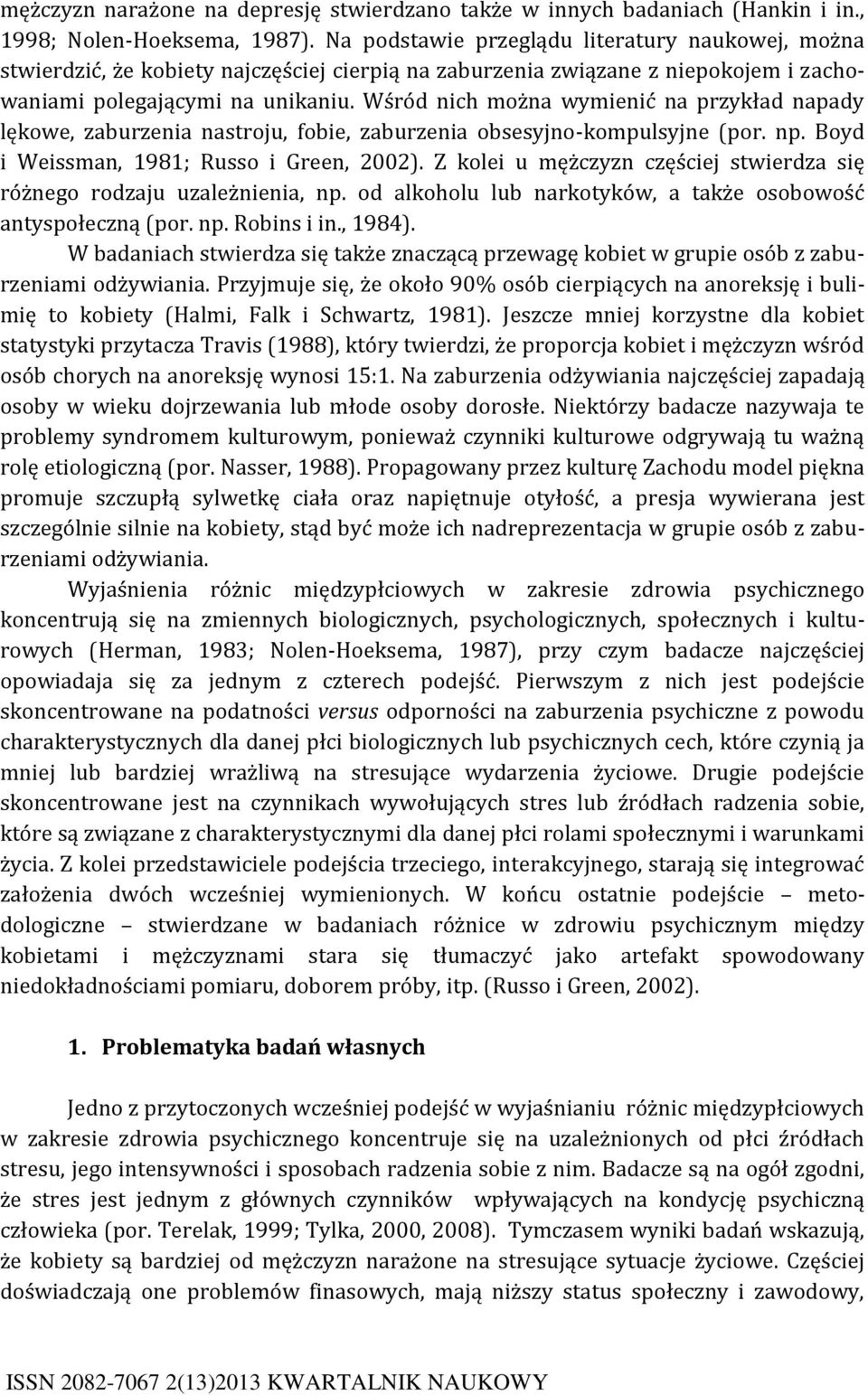 Wśród nich można wymienić na przykład napady lękowe, zaburzenia nastroju, fobie, zaburzenia obsesyjno-kompulsyjne (por. np. Boyd i Weissman, 1981; Russo i Green, 2002).