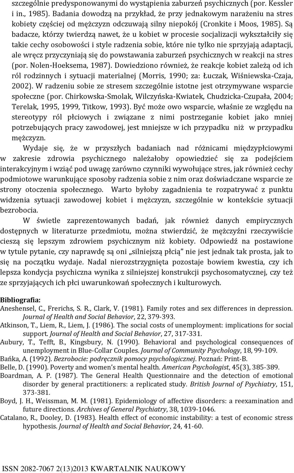 Są badacze, którzy twierdzą nawet, że u kobiet w procesie socjalizacji wykształciły się takie cechy osobowości i style radzenia sobie, które nie tylko nie sprzyjają adaptacji, ale wręcz przyczyniają