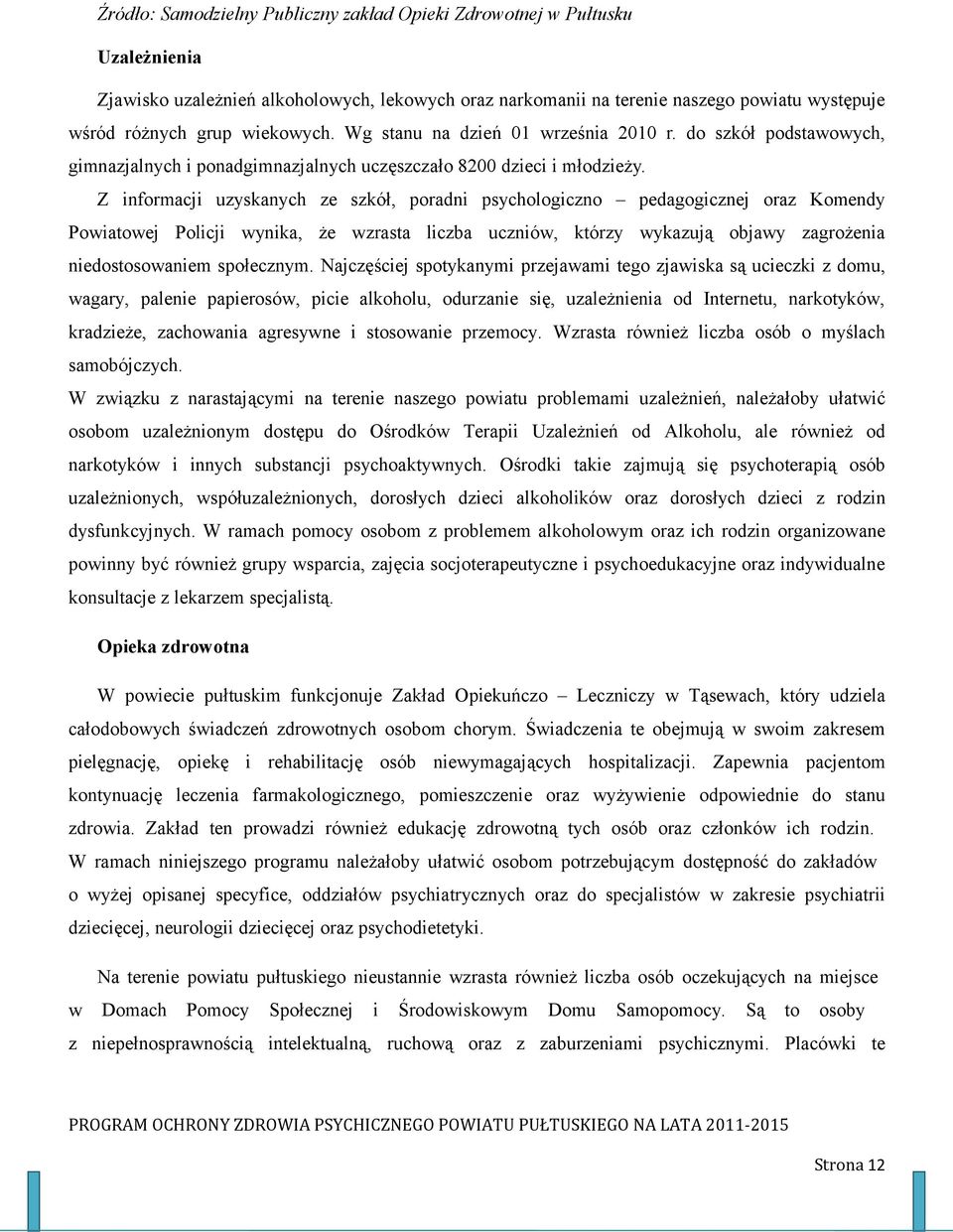 Z informacji uzyskanych ze szkół, poradni psychologiczno pedagogicznej oraz Komendy Powiatowej Policji wynika, że wzrasta liczba uczniów, którzy wykazują objawy zagrożenia niedostosowaniem społecznym.