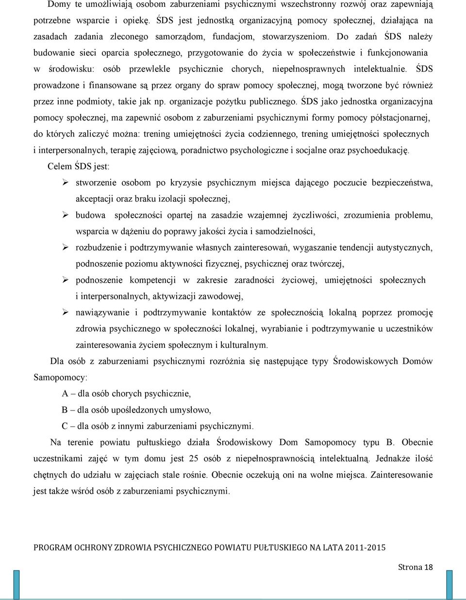 Do zadań ŚDS należy budowanie sieci oparcia społecznego, przygotowanie do życia w społeczeństwie i funkcjonowania w środowisku: osób przewlekle psychicznie chorych, niepełnosprawnych intelektualnie.