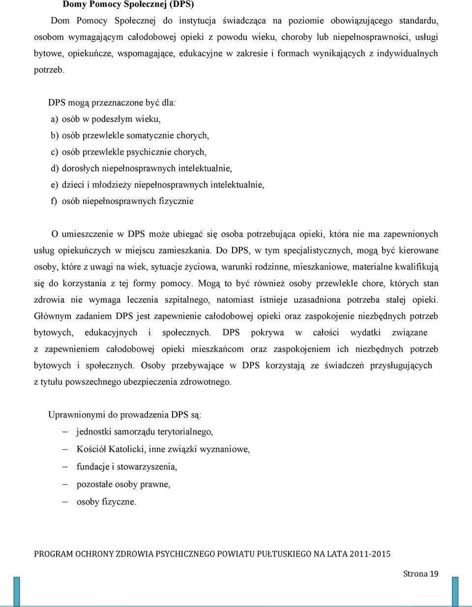 DPS mogą przeznaczone być dla: a) osób w podeszłym wieku, b) osób przewlekle somatycznie chorych, c) osób przewlekle psychicznie chorych, d) dorosłych niepełnosprawnych intelektualnie, e) dzieci i