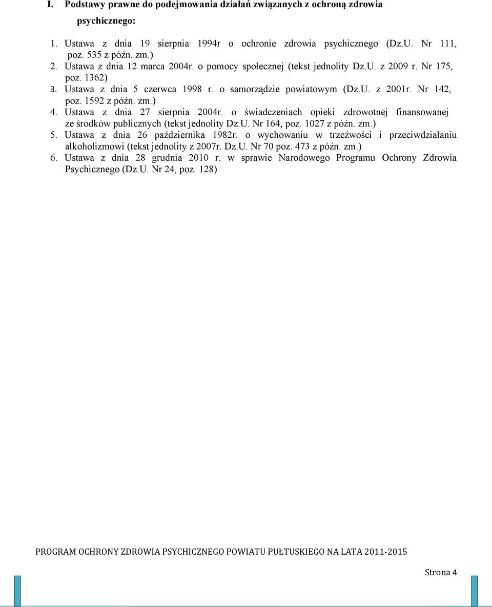 1592 z późn. zm.) 4. Ustawa z dnia 27 sierpnia 2004r. o świadczeniach opieki zdrowotnej finansowanej ze środków publicznych (tekst jednolity Dz.U. Nr 164, poz. 1027 z późn. zm.) 5.