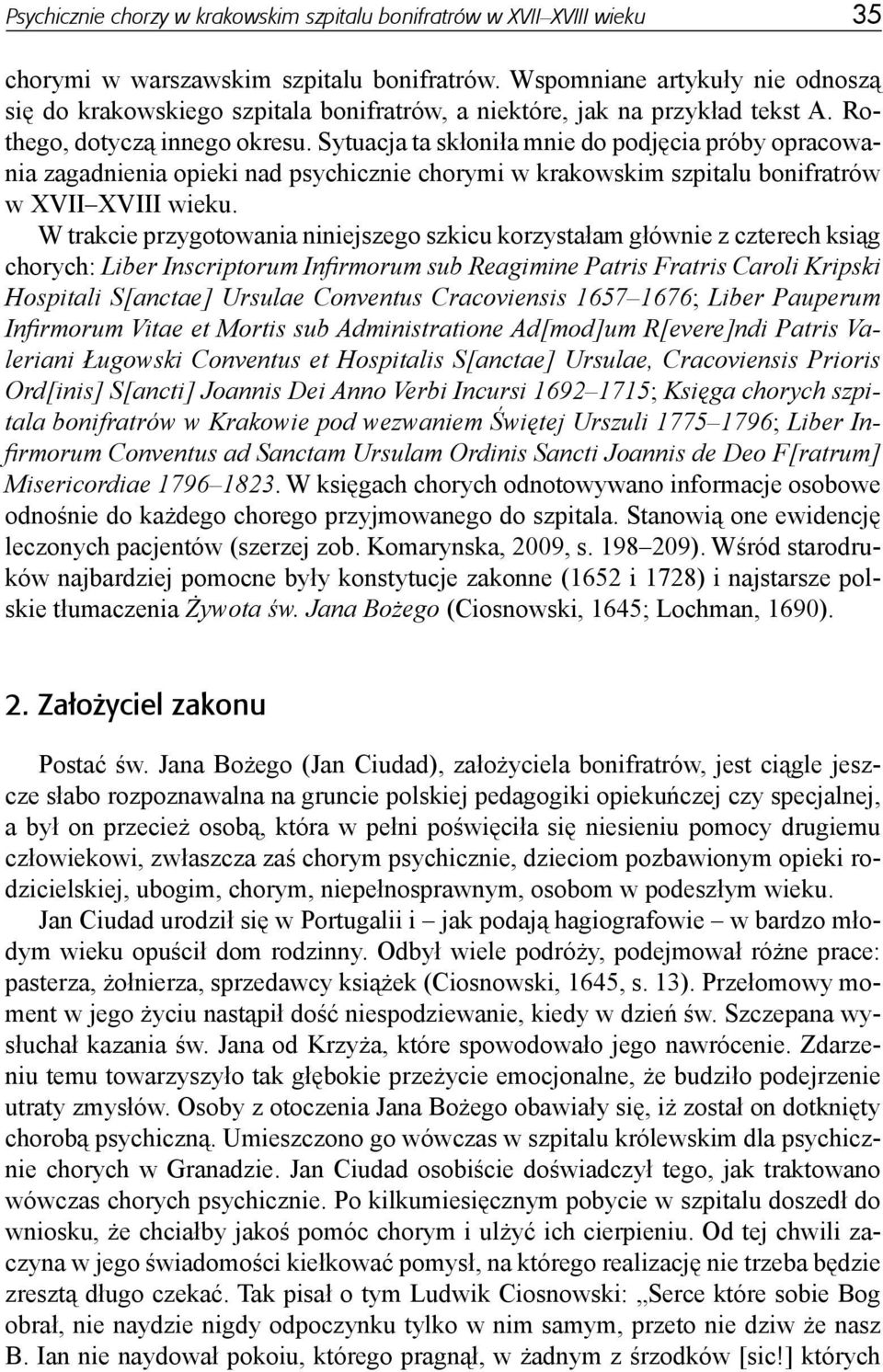 Sytuacja ta skłoniła mnie do podjęcia próby opracowania zagadnienia opieki nad psychicznie chorymi w krakowskim szpitalu bonifratrów w XVII XVIII wieku.