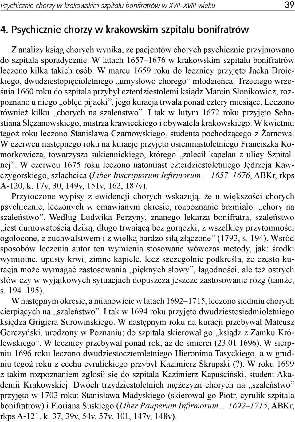 W latach 1657 1676 w krakowskim szpitalu bonifratrów leczono kilka takich osób. W marcu 1659 roku do lecznicy przyjęto Jacka Droickiego, dwudziestopięcioletniego umysłowo chorego młodzieńca.