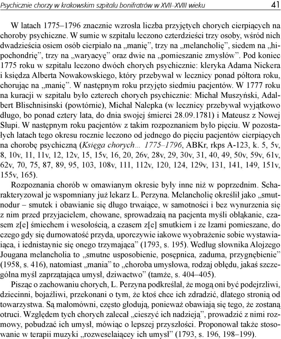 zmysłów. Pod koniec 1775 roku w szpitalu leczono dwóch chorych psychicznie: kleryka Adama Nickera i księdza Alberta Nowakowskiego, który przebywał w lecznicy ponad półtora roku, chorując na manię.