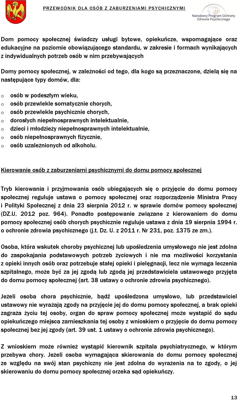 chorych, osób przewlekle psychicznie chorych, dorosłych niepełnosprawnych intelektualnie, dzieci i młodzieży niepełnosprawnych intelektualnie, osób niepełnosprawnych fizycznie, osób uzależnionych od