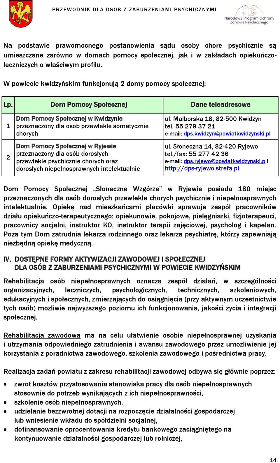 Dom Pomocy Społecznej Dane teleadresowe 1 2 Dom Pomocy Społecznej w Kwidzynie przeznaczony dla osób przewlekle somatycznie chorych Dom Pomocy Społecznej w Ryjewie przeznaczony dla osób dorosłych