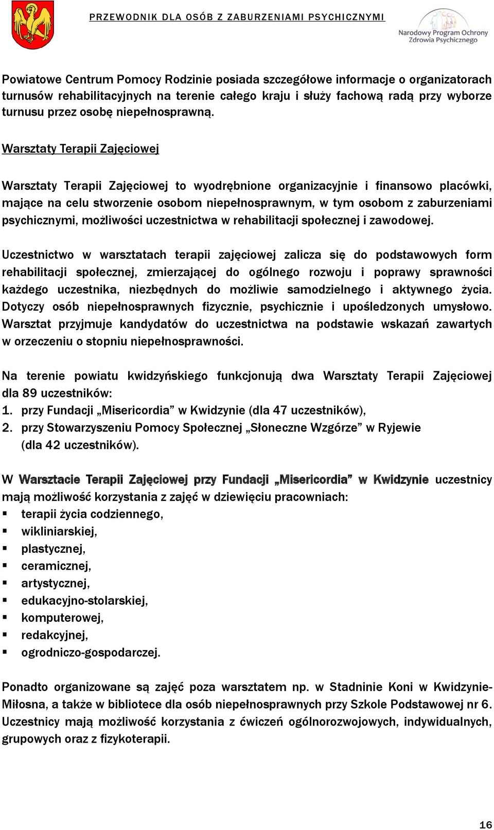 Warsztaty Terapii Zajęciowej Warsztaty Terapii Zajęciowej to wyodrębnione organizacyjnie i finansowo placówki, mające na celu stworzenie osobom niepełnosprawnym, w tym osobom z zaburzeniami