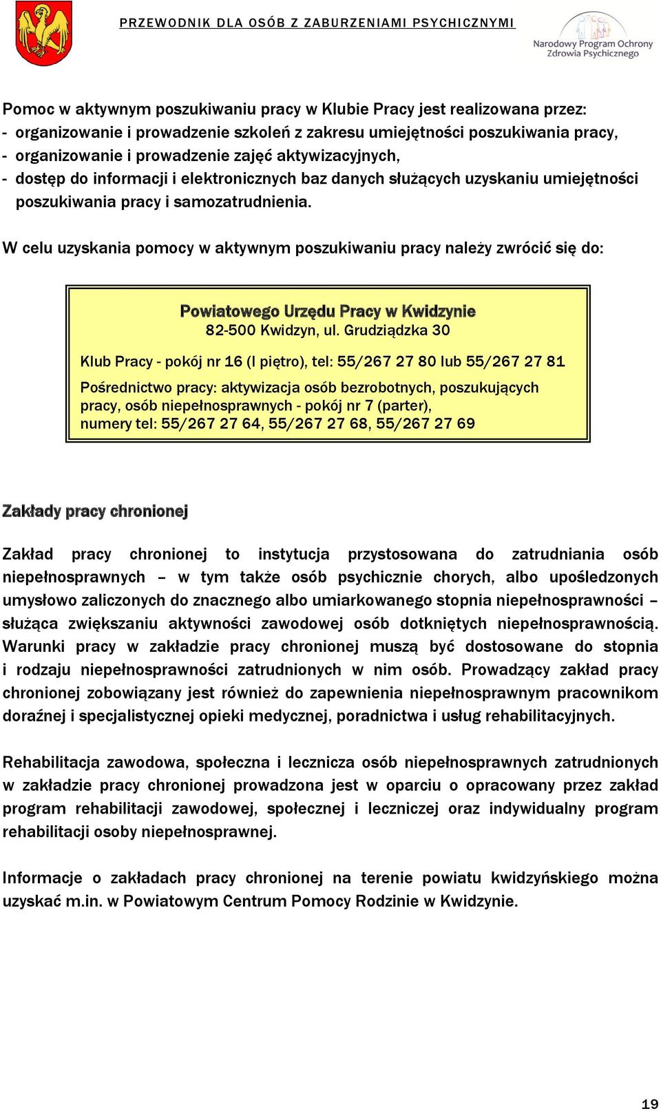 W celu uzyskania pomocy w aktywnym poszukiwaniu pracy należy zwrócić się do: Powiatowego Urzędu Pracy w Kwidzynie 82-500 Kwidzyn, ul.