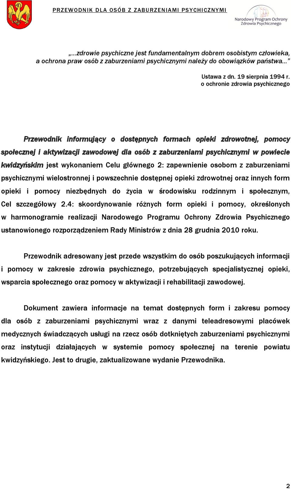 jest wykonaniem Celu głównego 2: zapewnienie osobom z zaburzeniami psychicznymi wielostronnej i powszechnie dostępnej opieki zdrowotnej oraz innych form opieki i pomocy niezbędnych do życia w