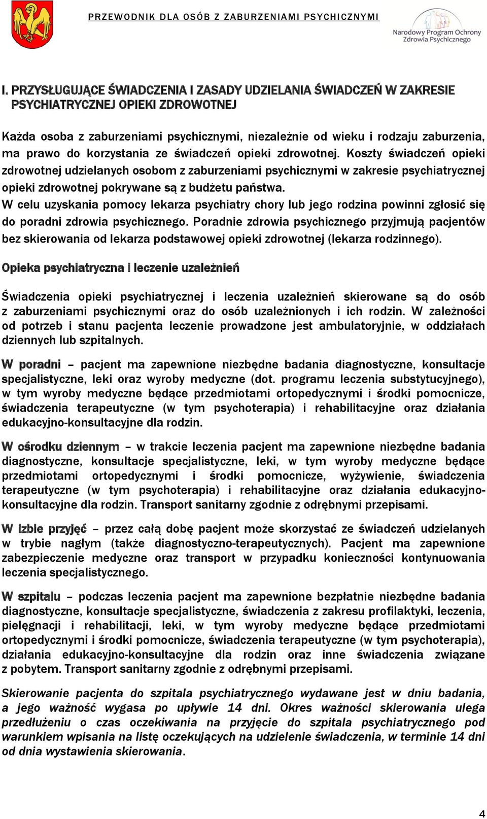 Koszty świadczeń opieki zdrowotnej udzielanych osobom z zaburzeniami psychicznymi w zakresie psychiatrycznej opieki zdrowotnej pokrywane są z budżetu państwa.