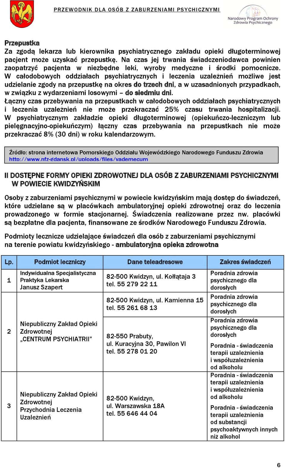 W całodobowych oddziałach psychiatrycznych i leczenia uzależnień możliwe jest udzielanie zgody na przepustkę na okres do trzech dni, a w uzasadnionych przypadkach, w związku z wydarzeniami losowymi