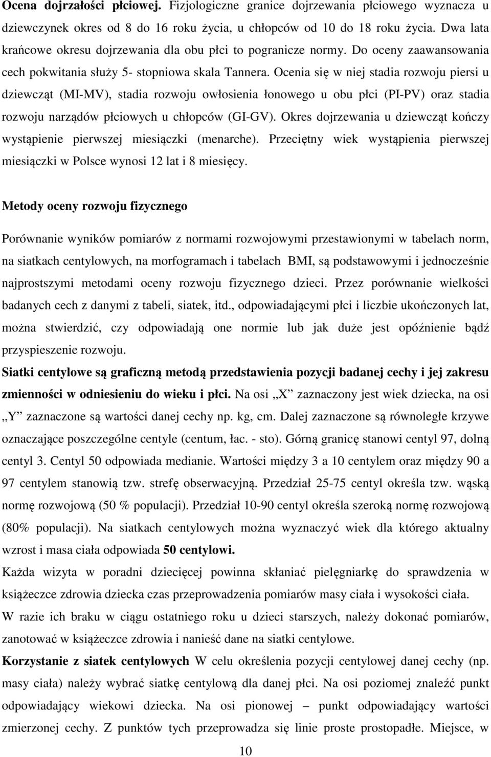 Ocenia się w niej stadia rozwoju piersi u dziewcząt (MI-MV), stadia rozwoju owłosienia łonowego u obu płci (PI-PV) oraz stadia rozwoju narządów płciowych u chłopców (GI-GV).