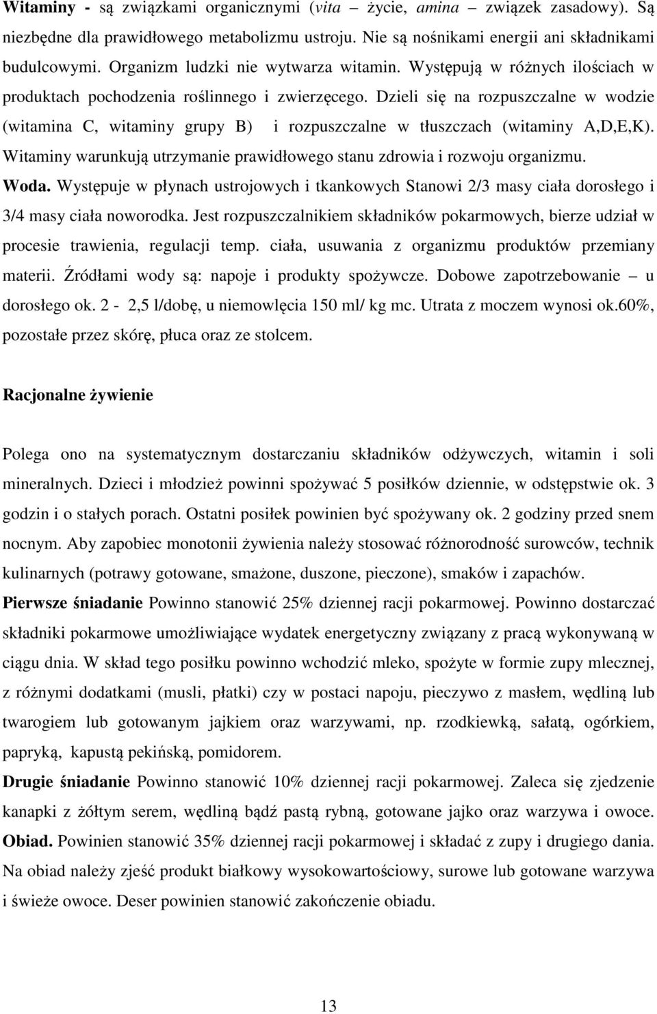 Dzieli się na rozpuszczalne w wodzie (witamina C, witaminy grupy B) i rozpuszczalne w tłuszczach (witaminy A,D,E,K). Witaminy warunkują utrzymanie prawidłowego stanu zdrowia i rozwoju organizmu. Woda.