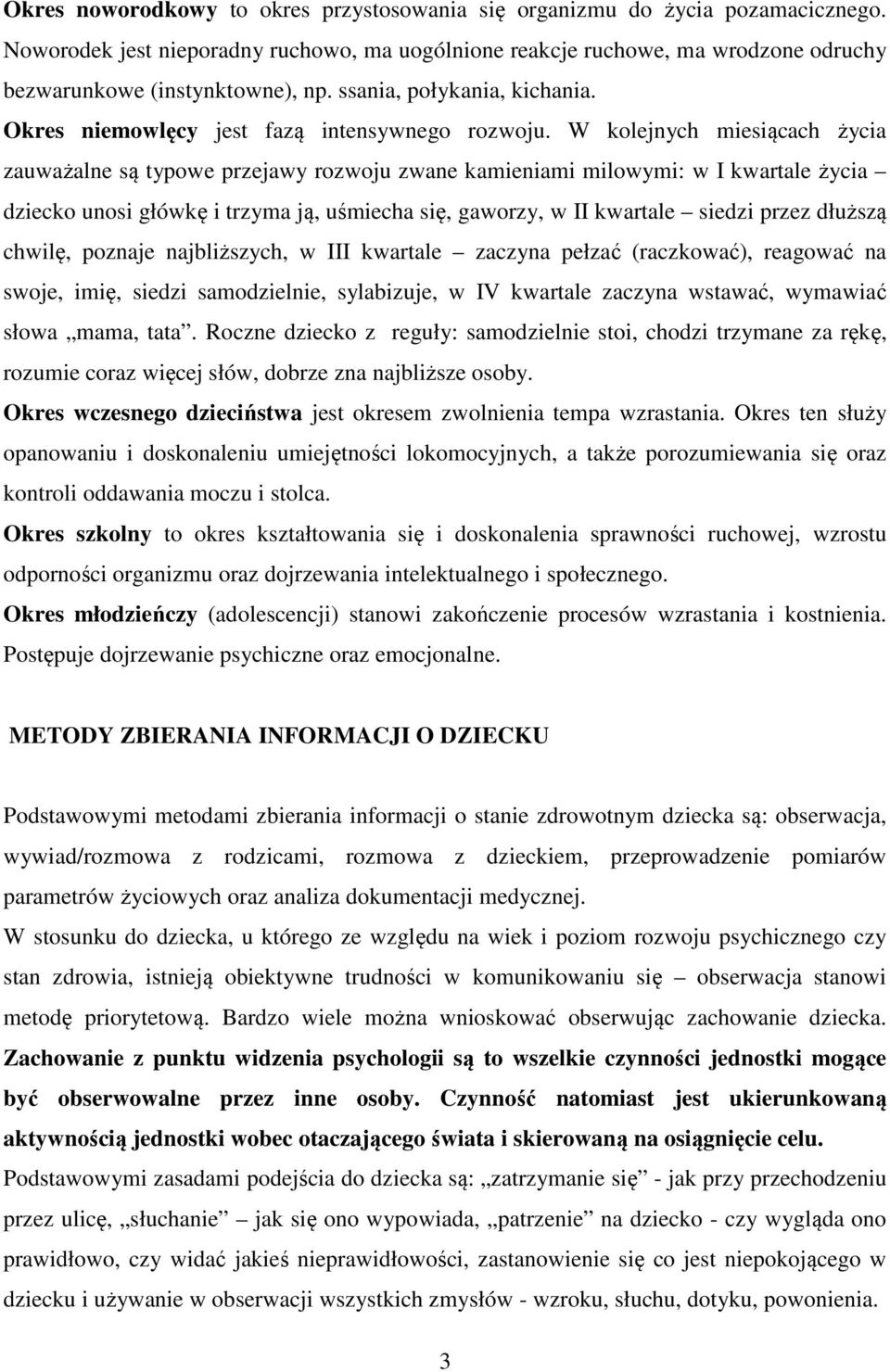 W kolejnych miesiącach życia zauważalne są typowe przejawy rozwoju zwane kamieniami milowymi: w I kwartale życia dziecko unosi główkę i trzyma ją, uśmiecha się, gaworzy, w II kwartale siedzi przez