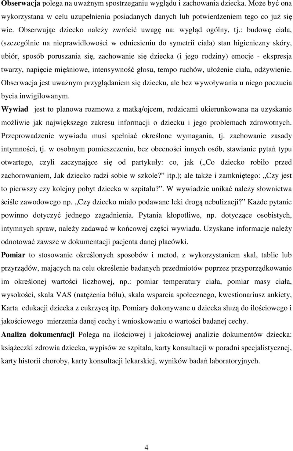 : budowę ciała, (szczególnie na nieprawidłowości w odniesieniu do symetrii ciała) stan higieniczny skóry, ubiór, sposób poruszania się, zachowanie się dziecka (i jego rodziny) emocje - ekspresja