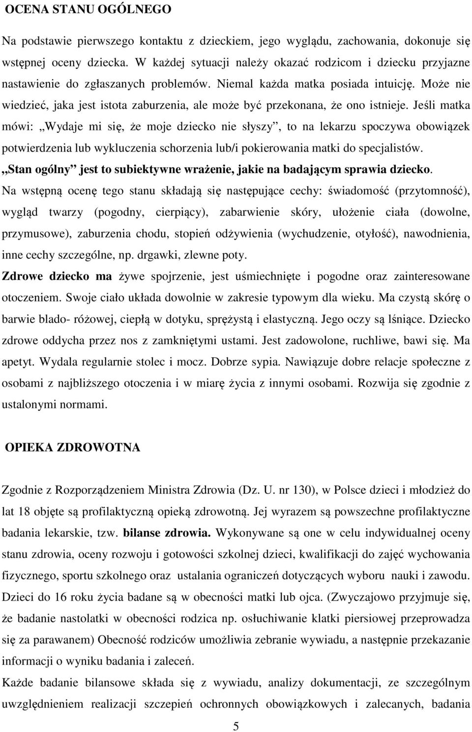 Może nie wiedzieć, jaka jest istota zaburzenia, ale może być przekonana, że ono istnieje.