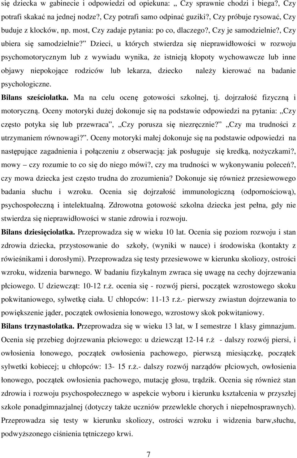 Dzieci, u których stwierdza się nieprawidłowości w rozwoju psychomotorycznym lub z wywiadu wynika, że istnieją kłopoty wychowawcze lub inne objawy niepokojące rodziców lub lekarza, dziecko należy