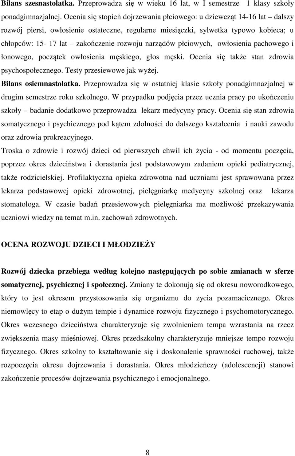 narządów płciowych, owłosienia pachowego i łonowego, początek owłosienia męskiego, głos męski. Ocenia się także stan zdrowia psychospołecznego. Testy przesiewowe jak wyżej. Bilans osiemnastolatka.