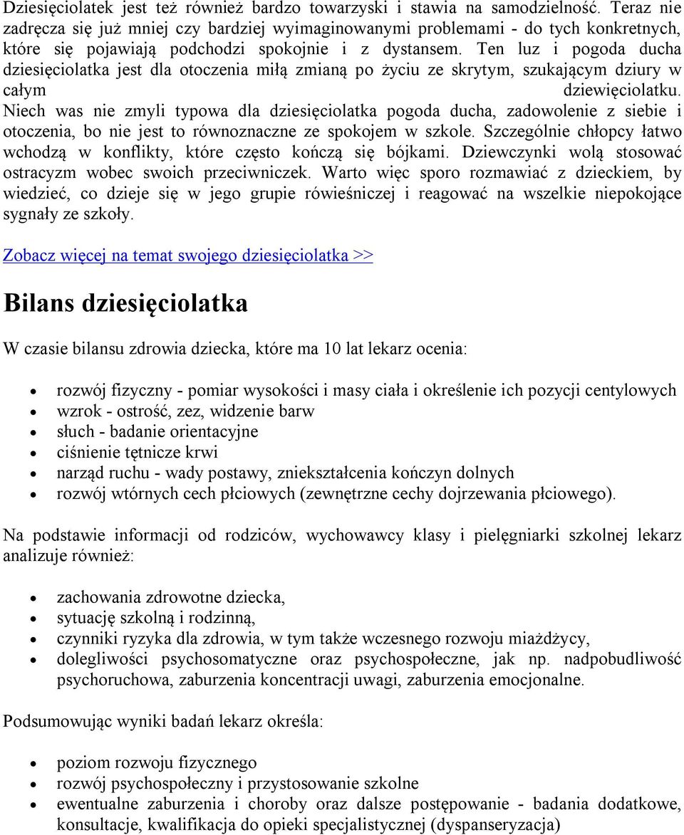 Ten luz i pogoda ducha dziesięciolatka jest dla otoczenia miłą zmianą po życiu ze skrytym, szukającym dziury w całym dziewięciolatku.