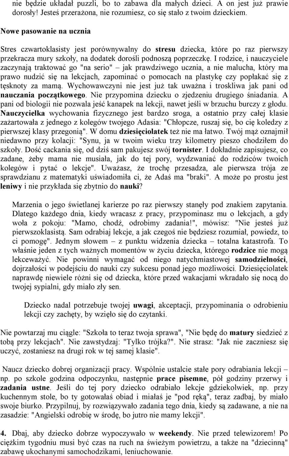 I rodzice, i nauczyciele zaczynają traktować go "na serio" jak prawdziwego ucznia, a nie malucha, który ma prawo nudzić się na lekcjach, zapominać o pomocach na plastykę czy popłakać się z tęsknoty