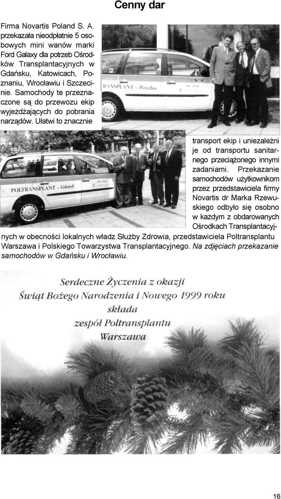 Samochody te przeznaczone są do przewozu ekip wyjeżdżających do pobrania narządów.