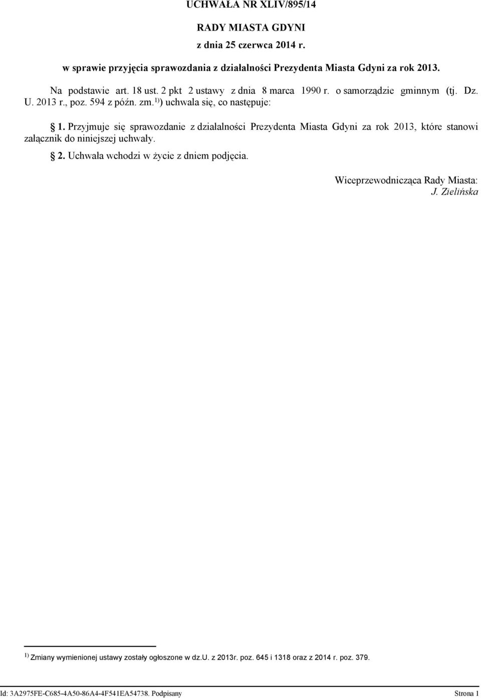 Przyjmuje się sprawozdanie z działalności Prezydenta Miasta Gdyni za rok 2013, które stanowi załącznik do niniejszej uchwały. 2. Uchwała wchodzi w życie z dniem podjęcia.