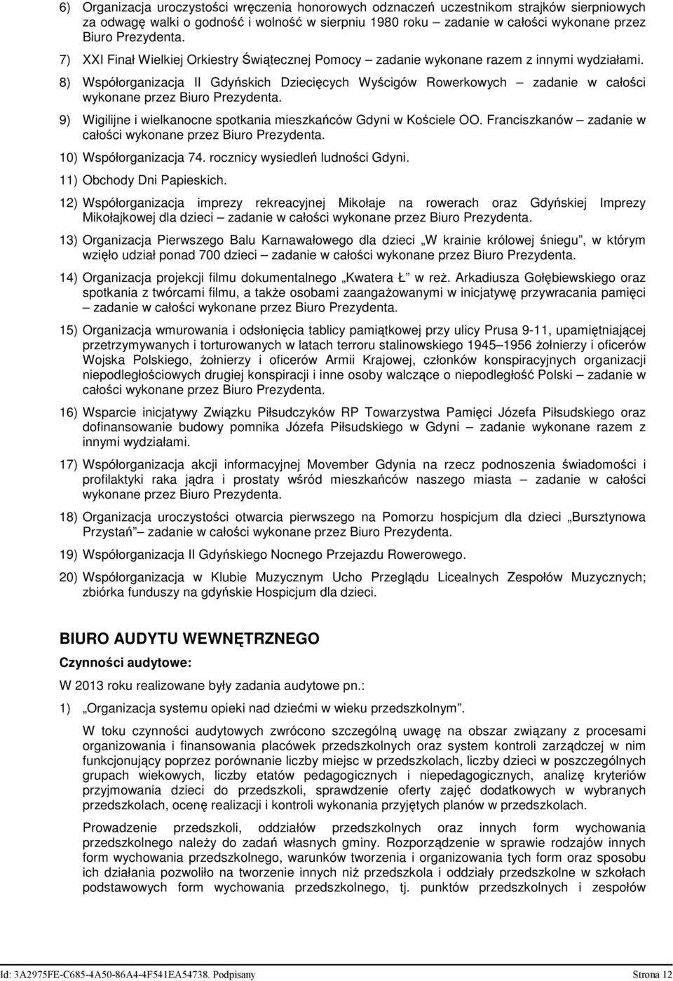 8) Współorganizacja II Gdyńskich Dziecięcych Wyścigów Rowerkowych zadanie w całości wykonane przez Biuro Prezydenta. 9) Wigilijne i wielkanocne spotkania mieszkańców Gdyni w Kościele OO.