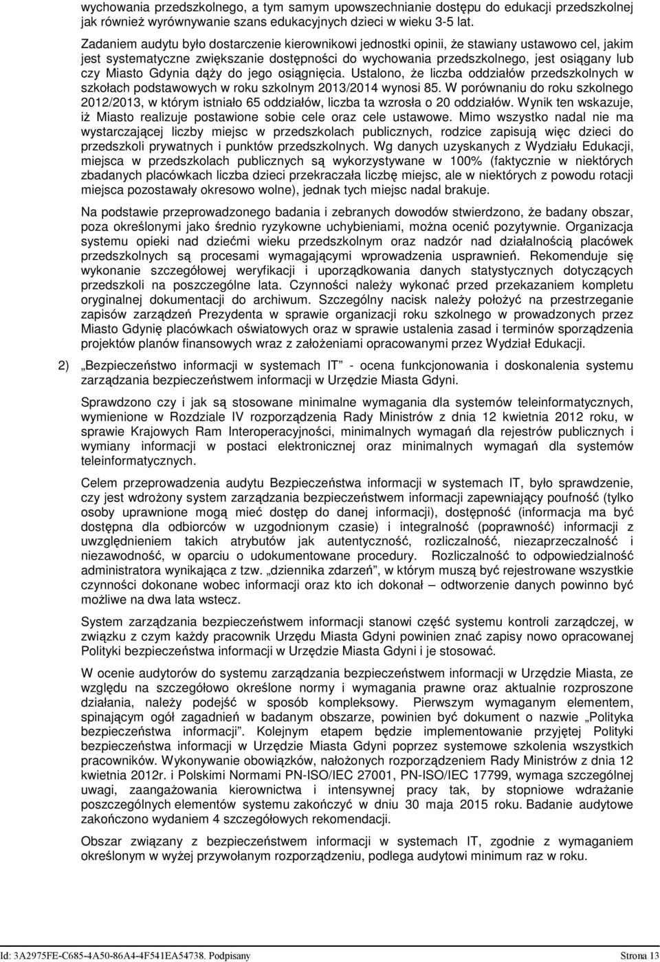 Gdynia dąży do jego osiągnięcia. Ustalono, że liczba oddziałów przedszkolnych w szkołach podstawowych w roku szkolnym 2013/2014 wynosi 85.