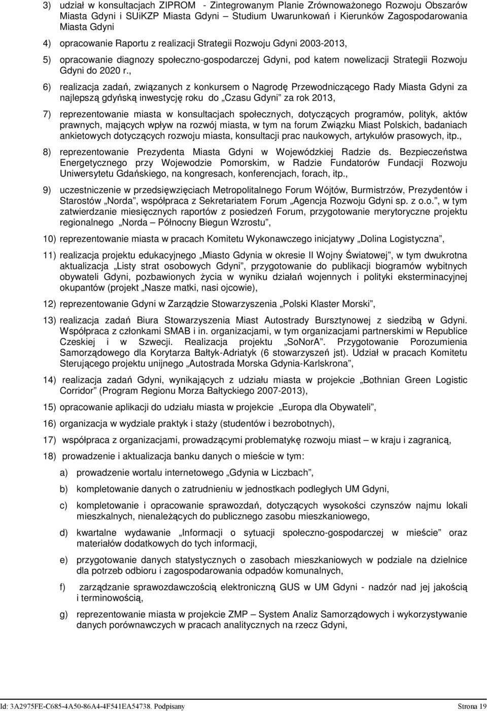 , 6) realizacja zadań, związanych z konkursem o Nagrodę Przewodniczącego Rady Miasta Gdyni za najlepszą gdyńską inwestycję roku do Czasu Gdyni za rok 2013, 7) reprezentowanie miasta w konsultacjach